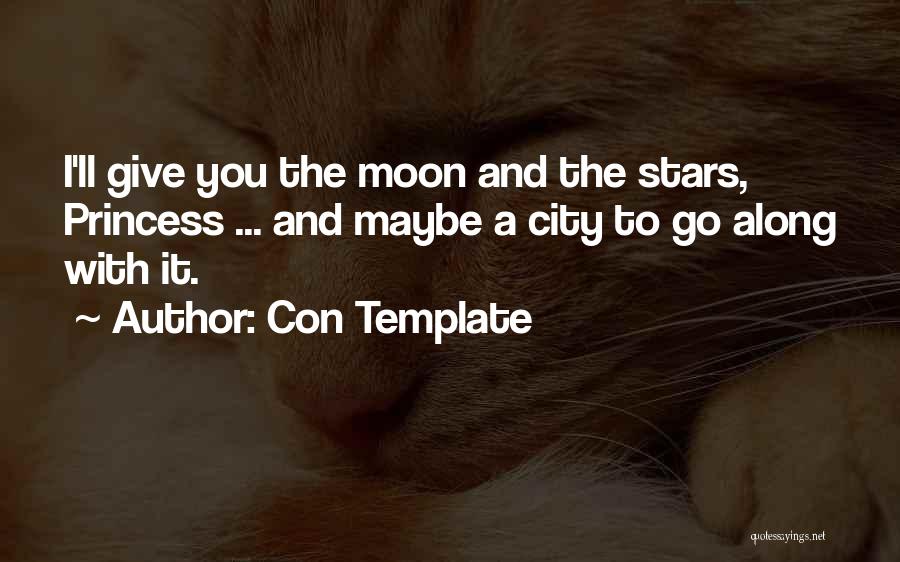 Con Template Quotes: I'll Give You The Moon And The Stars, Princess ... And Maybe A City To Go Along With It.