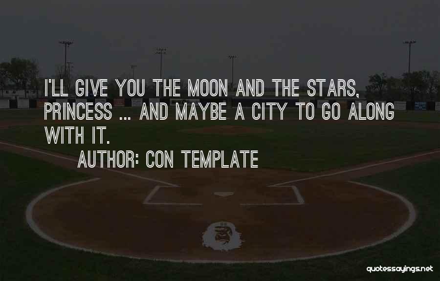 Con Template Quotes: I'll Give You The Moon And The Stars, Princess ... And Maybe A City To Go Along With It.
