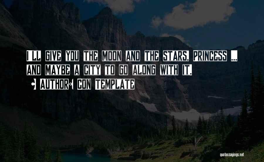 Con Template Quotes: I'll Give You The Moon And The Stars, Princess ... And Maybe A City To Go Along With It.