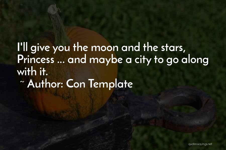 Con Template Quotes: I'll Give You The Moon And The Stars, Princess ... And Maybe A City To Go Along With It.