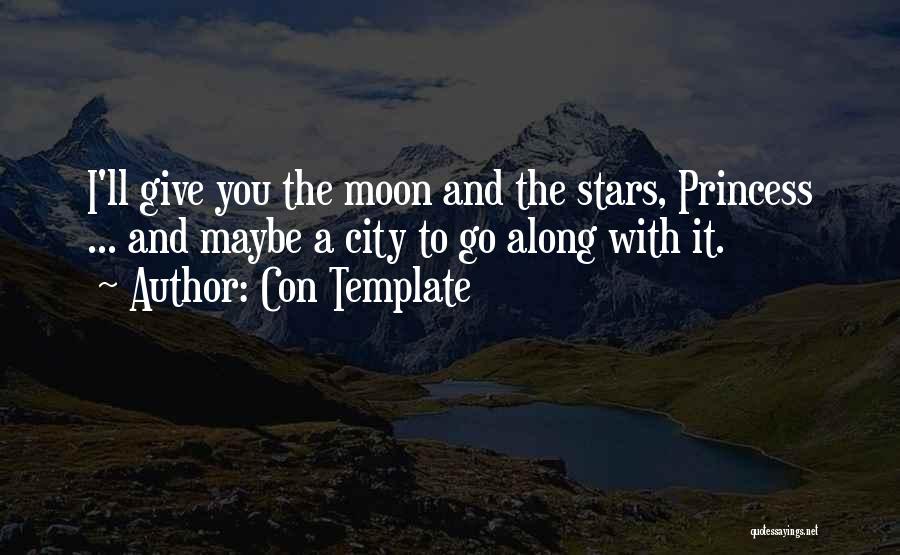 Con Template Quotes: I'll Give You The Moon And The Stars, Princess ... And Maybe A City To Go Along With It.