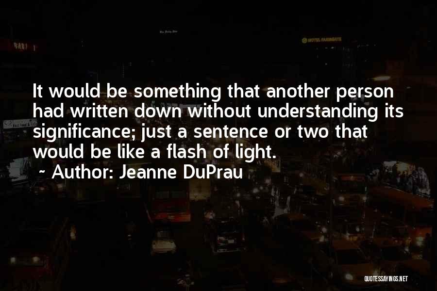 Jeanne DuPrau Quotes: It Would Be Something That Another Person Had Written Down Without Understanding Its Significance; Just A Sentence Or Two That