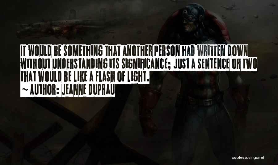 Jeanne DuPrau Quotes: It Would Be Something That Another Person Had Written Down Without Understanding Its Significance; Just A Sentence Or Two That