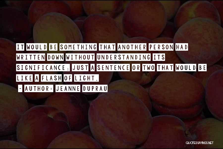 Jeanne DuPrau Quotes: It Would Be Something That Another Person Had Written Down Without Understanding Its Significance; Just A Sentence Or Two That