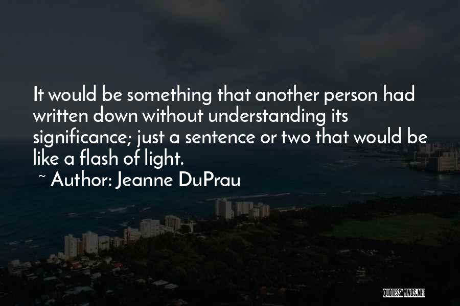 Jeanne DuPrau Quotes: It Would Be Something That Another Person Had Written Down Without Understanding Its Significance; Just A Sentence Or Two That