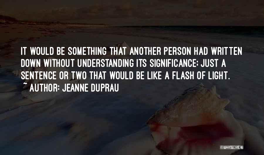 Jeanne DuPrau Quotes: It Would Be Something That Another Person Had Written Down Without Understanding Its Significance; Just A Sentence Or Two That