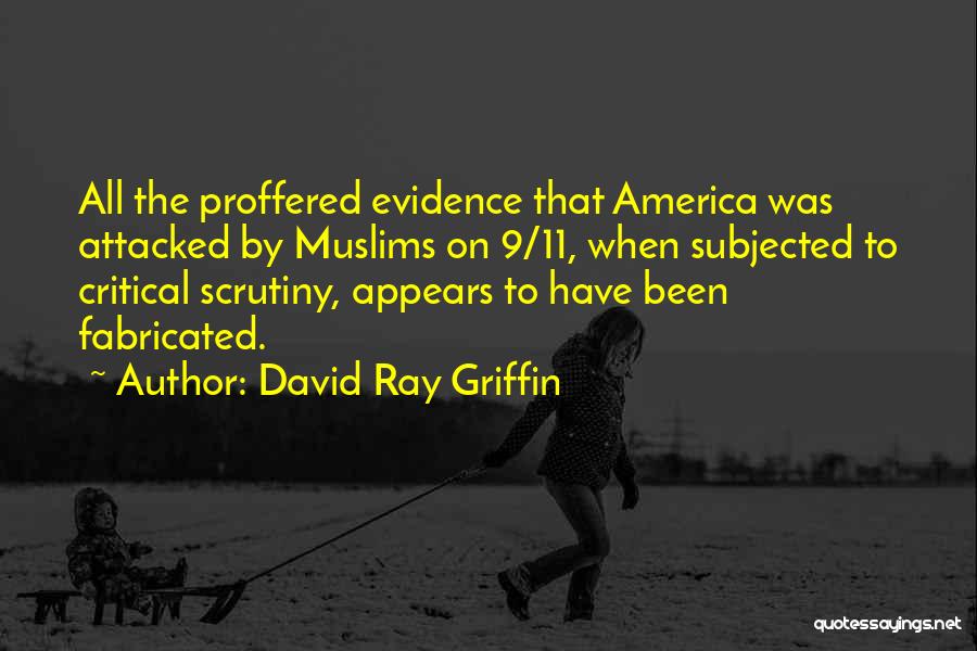 David Ray Griffin Quotes: All The Proffered Evidence That America Was Attacked By Muslims On 9/11, When Subjected To Critical Scrutiny, Appears To Have