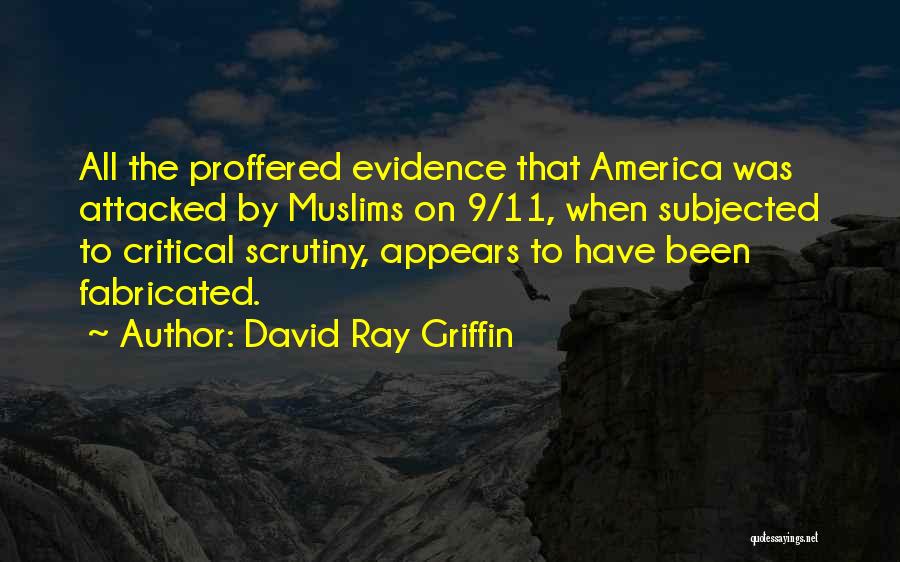 David Ray Griffin Quotes: All The Proffered Evidence That America Was Attacked By Muslims On 9/11, When Subjected To Critical Scrutiny, Appears To Have