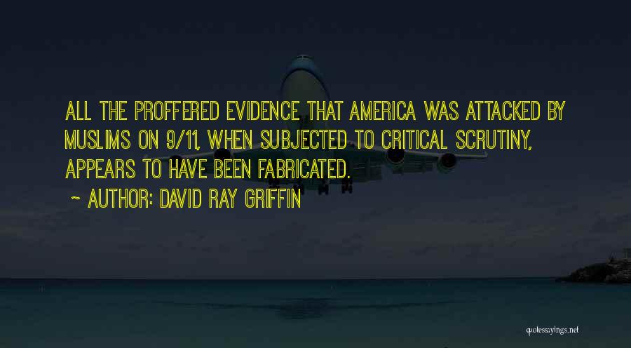 David Ray Griffin Quotes: All The Proffered Evidence That America Was Attacked By Muslims On 9/11, When Subjected To Critical Scrutiny, Appears To Have