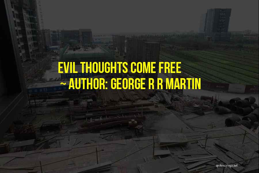 George R R Martin Quotes: Evil Thoughts Come Free