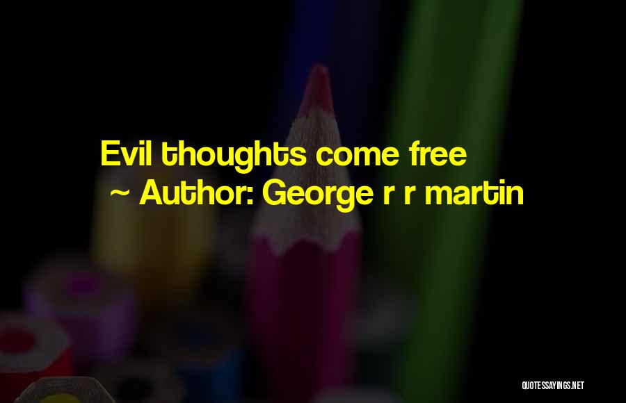 George R R Martin Quotes: Evil Thoughts Come Free