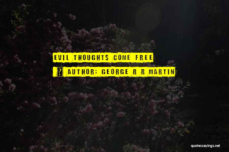 George R R Martin Quotes: Evil Thoughts Come Free