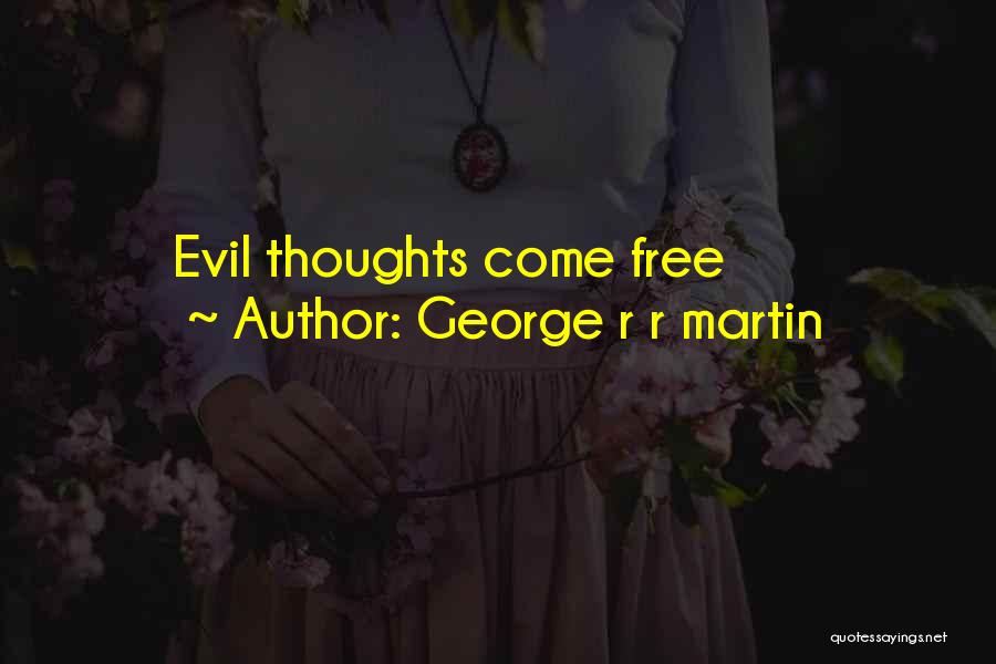 George R R Martin Quotes: Evil Thoughts Come Free