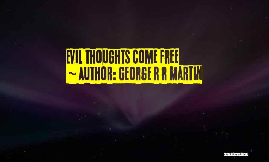 George R R Martin Quotes: Evil Thoughts Come Free