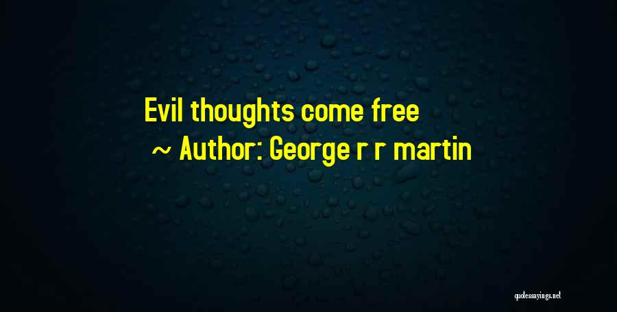 George R R Martin Quotes: Evil Thoughts Come Free