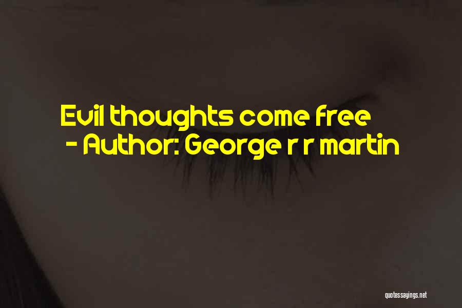 George R R Martin Quotes: Evil Thoughts Come Free