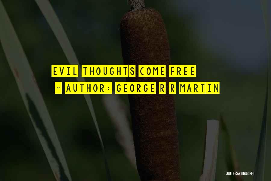 George R R Martin Quotes: Evil Thoughts Come Free
