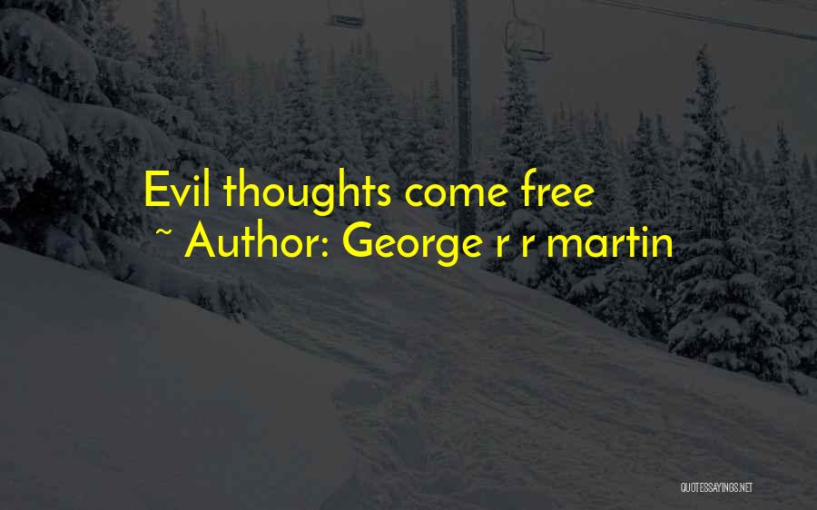 George R R Martin Quotes: Evil Thoughts Come Free