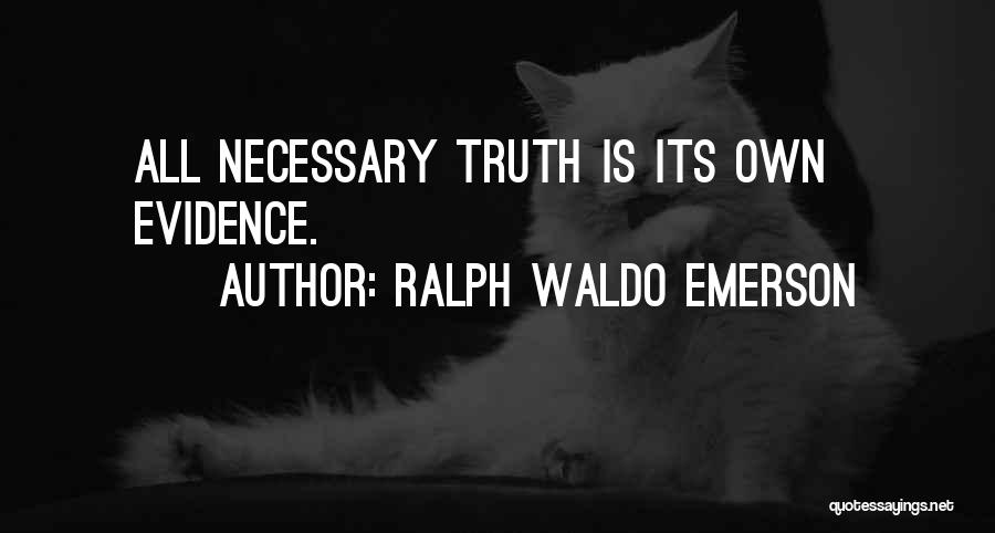 Ralph Waldo Emerson Quotes: All Necessary Truth Is Its Own Evidence.