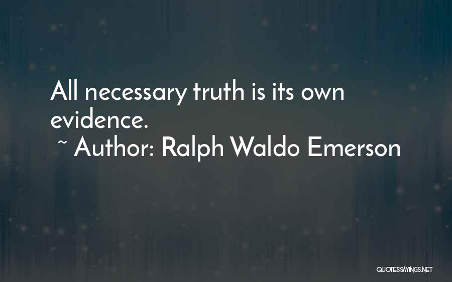 Ralph Waldo Emerson Quotes: All Necessary Truth Is Its Own Evidence.