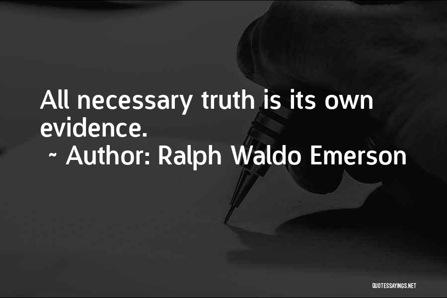 Ralph Waldo Emerson Quotes: All Necessary Truth Is Its Own Evidence.