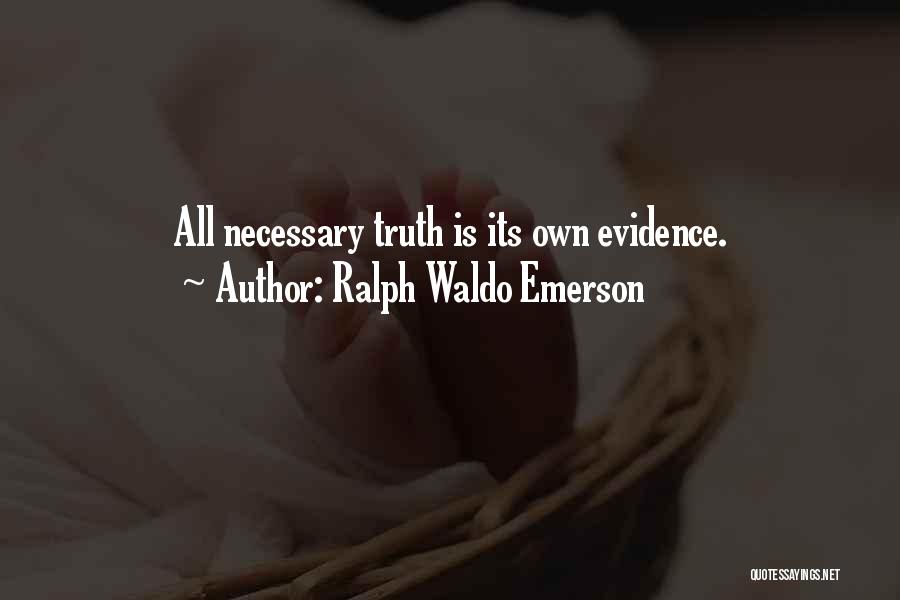 Ralph Waldo Emerson Quotes: All Necessary Truth Is Its Own Evidence.