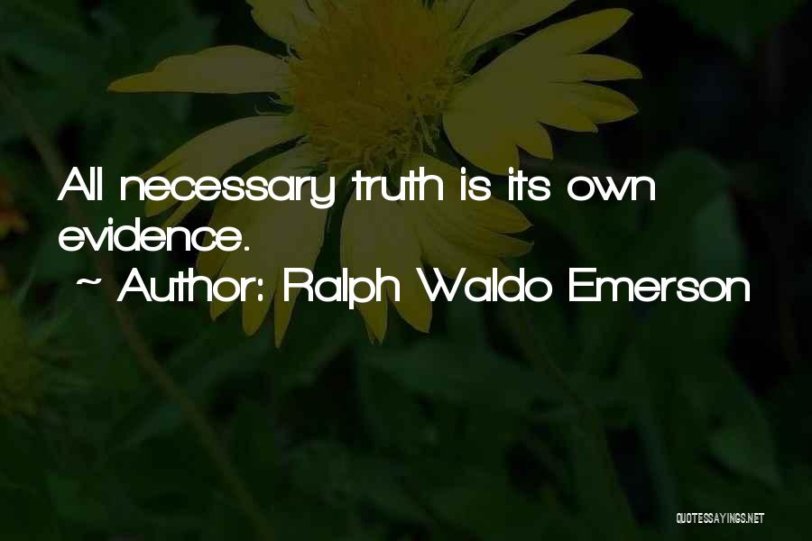 Ralph Waldo Emerson Quotes: All Necessary Truth Is Its Own Evidence.