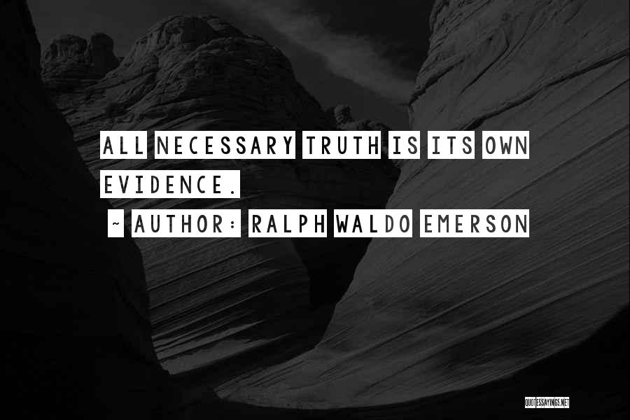 Ralph Waldo Emerson Quotes: All Necessary Truth Is Its Own Evidence.