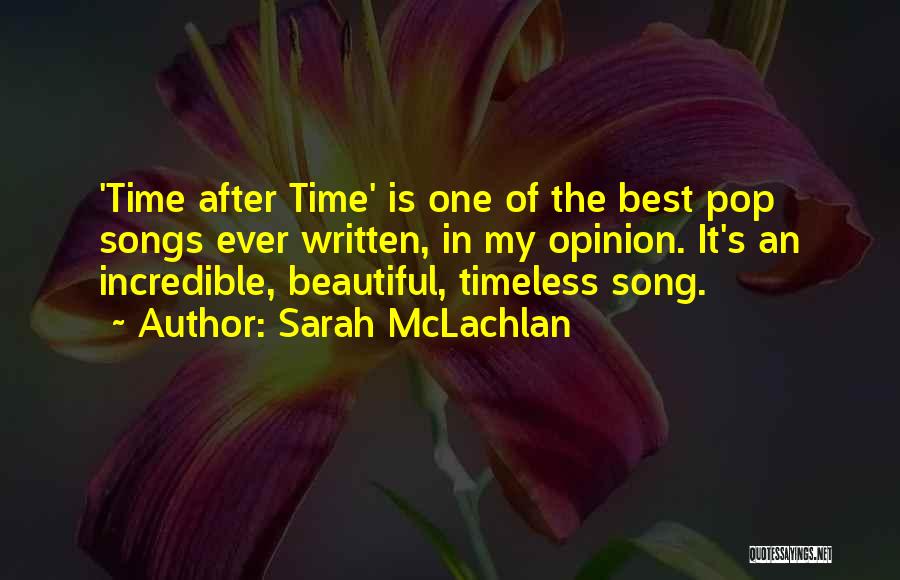 Sarah McLachlan Quotes: 'time After Time' Is One Of The Best Pop Songs Ever Written, In My Opinion. It's An Incredible, Beautiful, Timeless