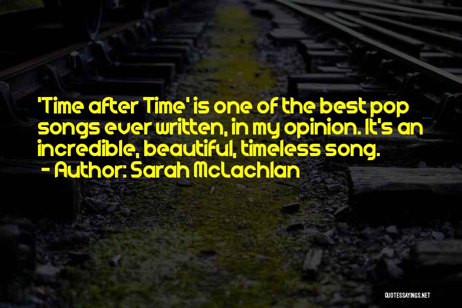 Sarah McLachlan Quotes: 'time After Time' Is One Of The Best Pop Songs Ever Written, In My Opinion. It's An Incredible, Beautiful, Timeless