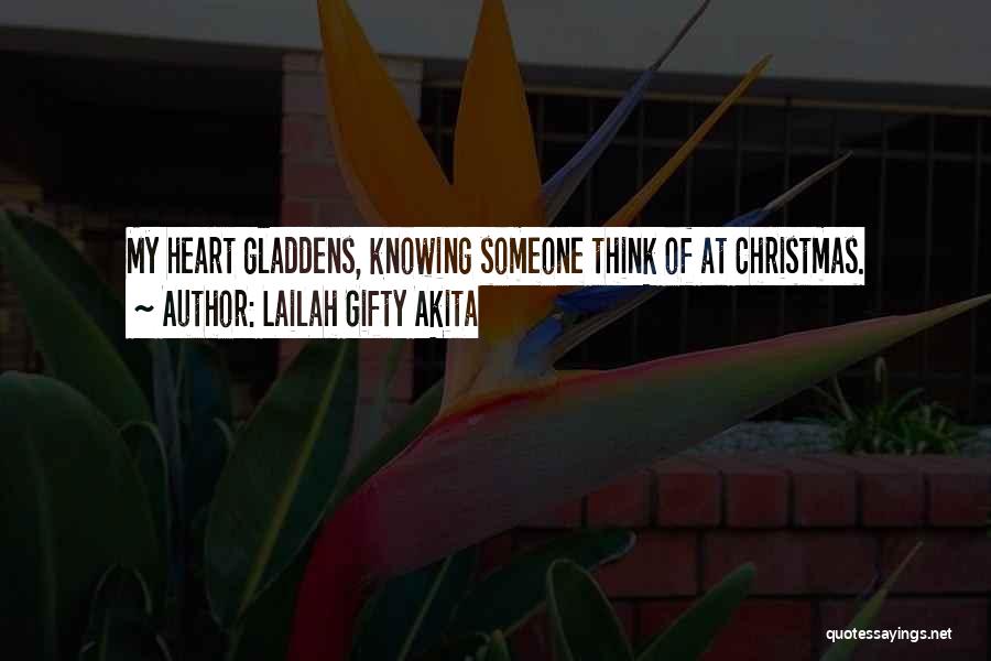 Lailah Gifty Akita Quotes: My Heart Gladdens, Knowing Someone Think Of At Christmas.