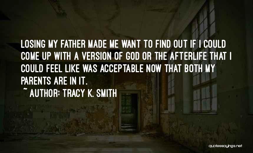 Tracy K. Smith Quotes: Losing My Father Made Me Want To Find Out If I Could Come Up With A Version Of God Or
