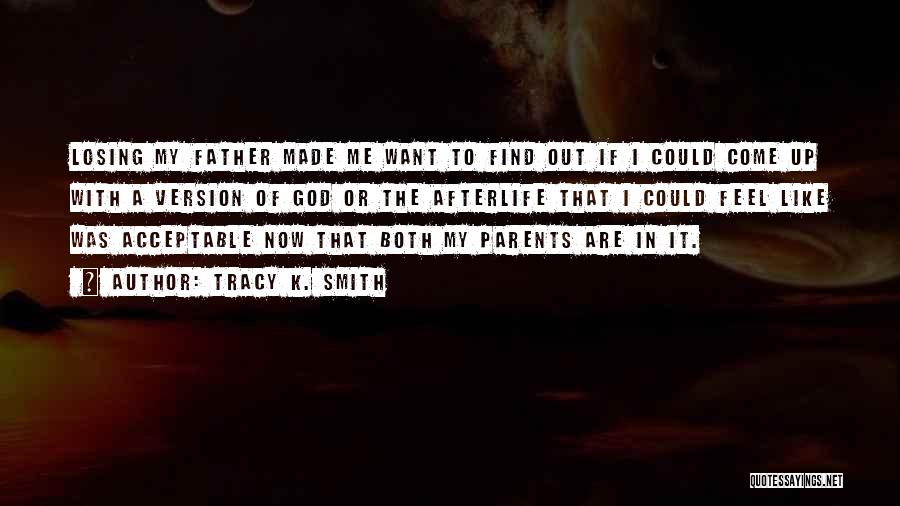 Tracy K. Smith Quotes: Losing My Father Made Me Want To Find Out If I Could Come Up With A Version Of God Or
