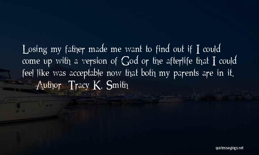 Tracy K. Smith Quotes: Losing My Father Made Me Want To Find Out If I Could Come Up With A Version Of God Or