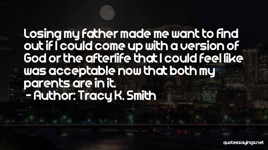 Tracy K. Smith Quotes: Losing My Father Made Me Want To Find Out If I Could Come Up With A Version Of God Or