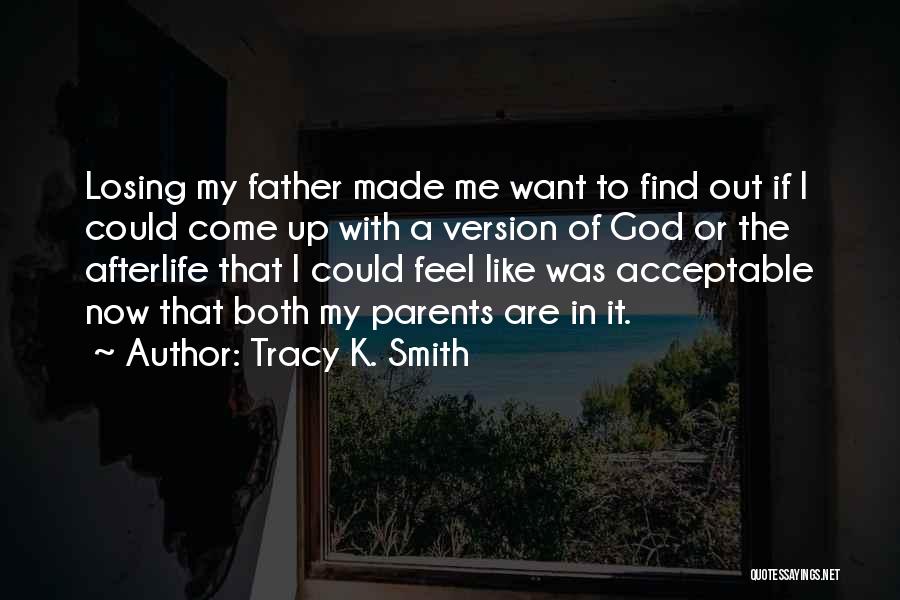 Tracy K. Smith Quotes: Losing My Father Made Me Want To Find Out If I Could Come Up With A Version Of God Or
