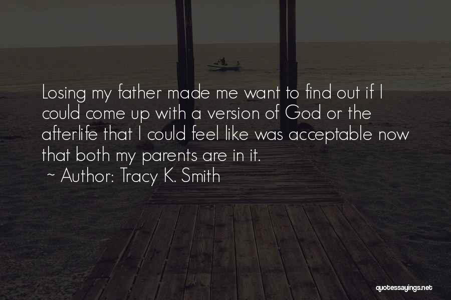 Tracy K. Smith Quotes: Losing My Father Made Me Want To Find Out If I Could Come Up With A Version Of God Or