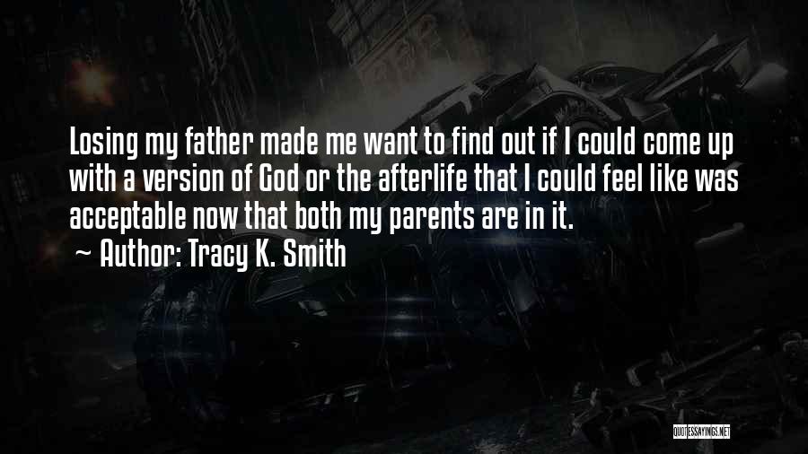 Tracy K. Smith Quotes: Losing My Father Made Me Want To Find Out If I Could Come Up With A Version Of God Or