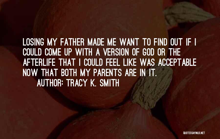 Tracy K. Smith Quotes: Losing My Father Made Me Want To Find Out If I Could Come Up With A Version Of God Or
