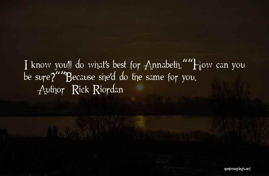 Rick Riordan Quotes: I Know You'll Do What's Best For Annabeth.how Can You Be Sure?because She'd Do The Same For You.