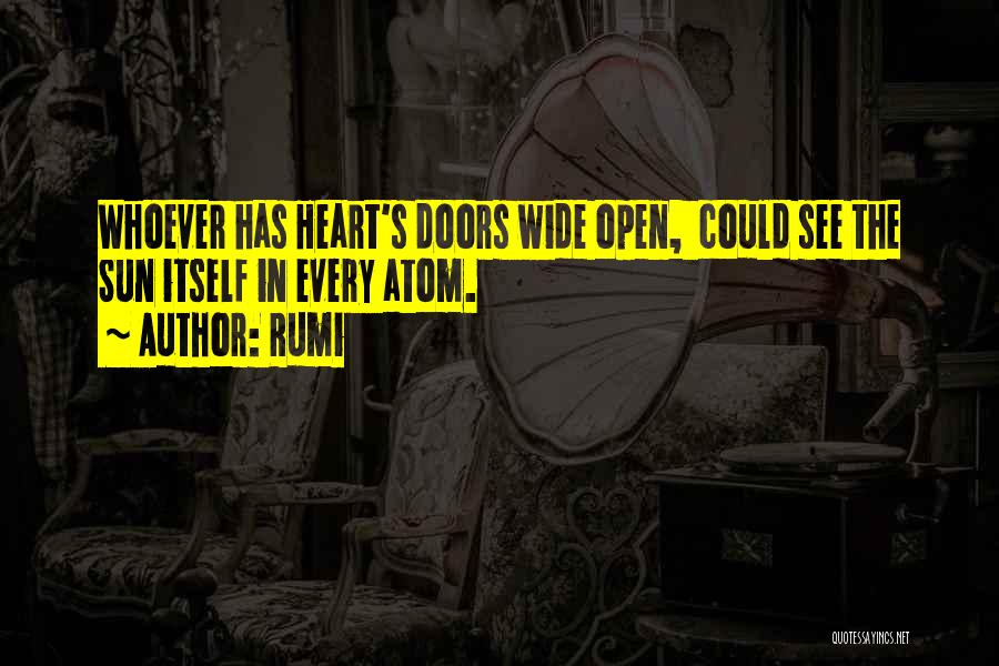 Rumi Quotes: Whoever Has Heart's Doors Wide Open, Could See The Sun Itself In Every Atom.