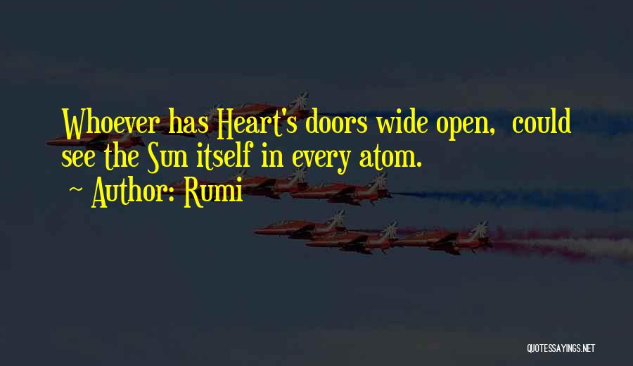 Rumi Quotes: Whoever Has Heart's Doors Wide Open, Could See The Sun Itself In Every Atom.