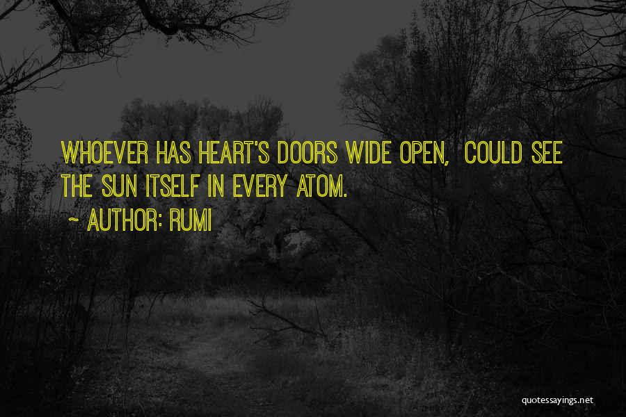 Rumi Quotes: Whoever Has Heart's Doors Wide Open, Could See The Sun Itself In Every Atom.