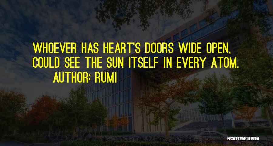 Rumi Quotes: Whoever Has Heart's Doors Wide Open, Could See The Sun Itself In Every Atom.