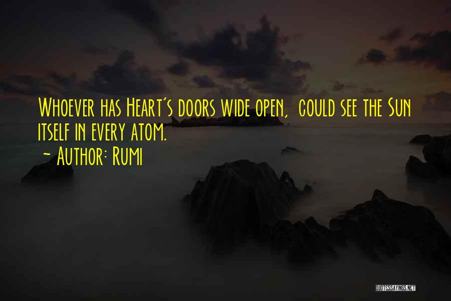 Rumi Quotes: Whoever Has Heart's Doors Wide Open, Could See The Sun Itself In Every Atom.