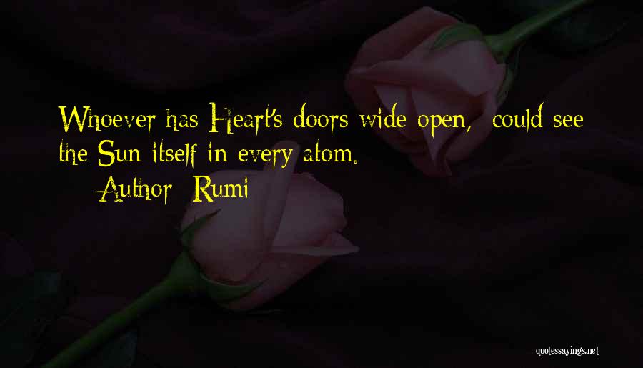 Rumi Quotes: Whoever Has Heart's Doors Wide Open, Could See The Sun Itself In Every Atom.