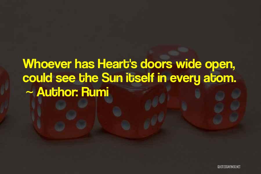 Rumi Quotes: Whoever Has Heart's Doors Wide Open, Could See The Sun Itself In Every Atom.