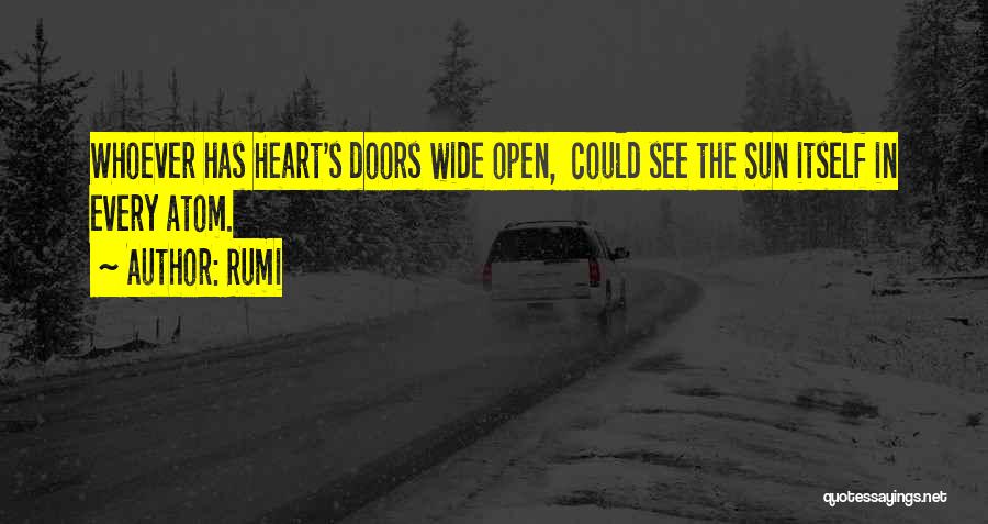 Rumi Quotes: Whoever Has Heart's Doors Wide Open, Could See The Sun Itself In Every Atom.