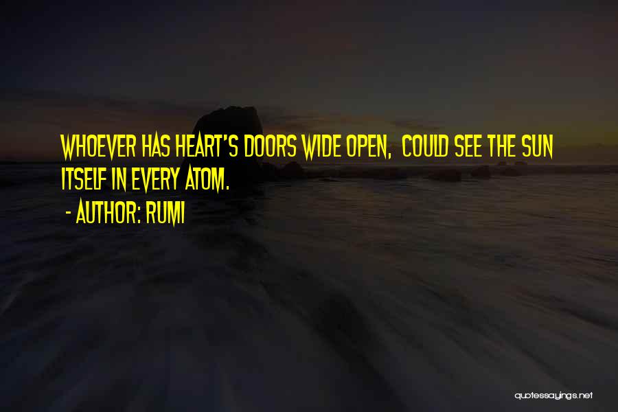 Rumi Quotes: Whoever Has Heart's Doors Wide Open, Could See The Sun Itself In Every Atom.