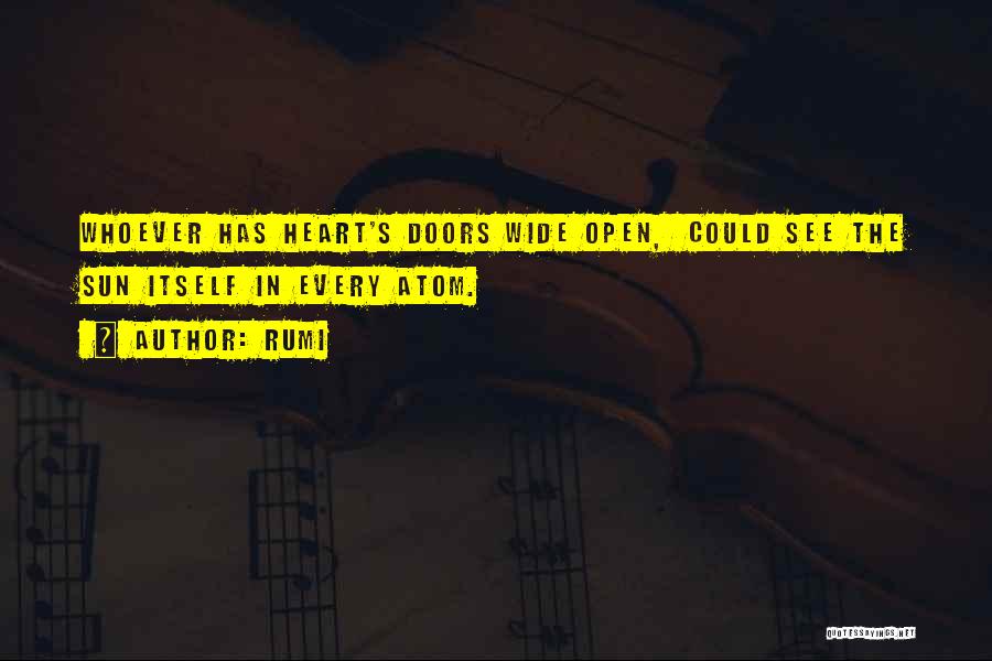 Rumi Quotes: Whoever Has Heart's Doors Wide Open, Could See The Sun Itself In Every Atom.